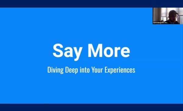 title slide of the presentation with the words 'Say More: Diving Deep Into Your Experiences